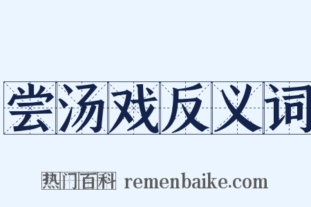 尝汤戏反义词是什么意思的图片